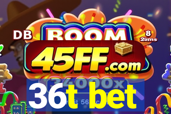 36t bet